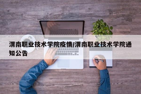 渭南职业技术学院疫情/渭南职业技术学院通知公告