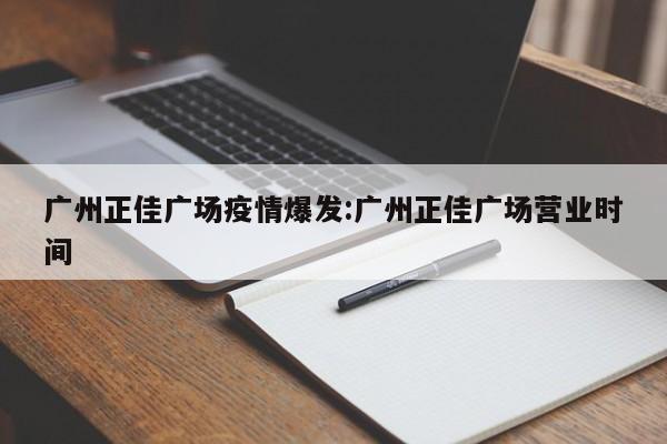 广州正佳广场疫情爆发:广州正佳广场营业时间