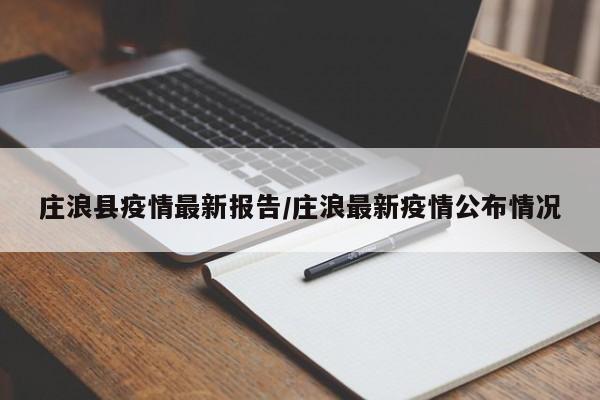 庄浪县疫情最新报告/庄浪最新疫情公布情况