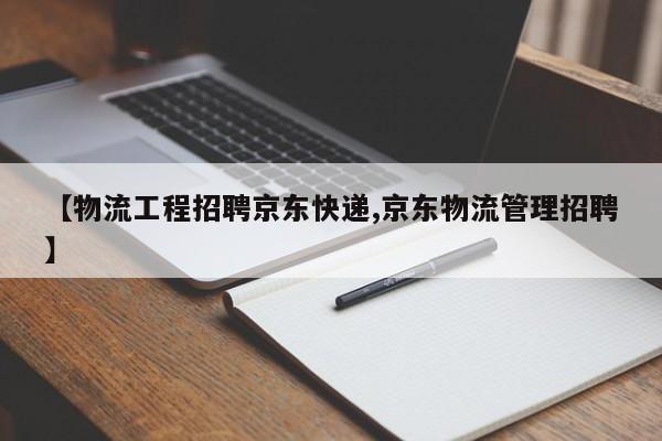 【物流工程招聘京东快递,京东物流管理招聘】